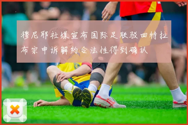 穆尼耶社媒宣布国际足联驳回特拉布宗申诉解约合法性得到确认
